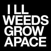 ILL WEEDS GROW APACE